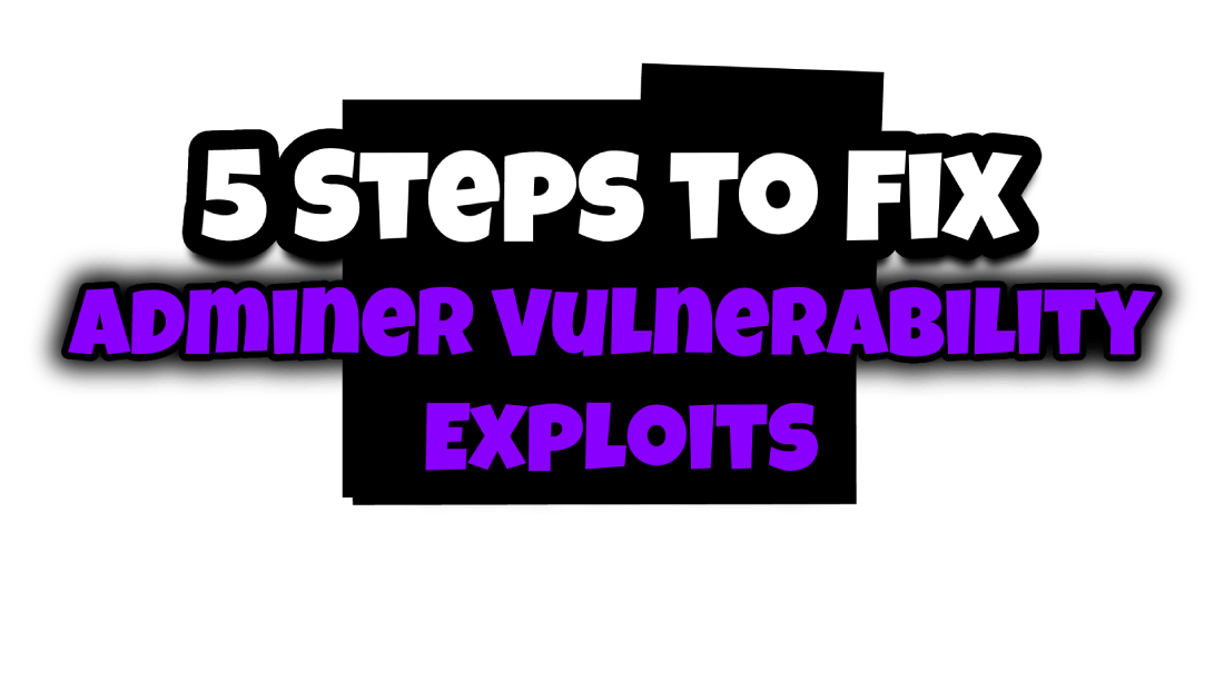 5 Steps to Fix Adminer Vulnerability Exploits (Adminer.php Hack)