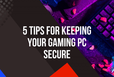 5 Tips for Keeping Your Gaming PC Secure
